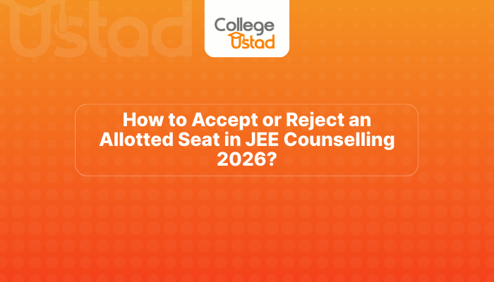 How to Accept or Reject an Allotted Seat in JEE Counselling 2026?